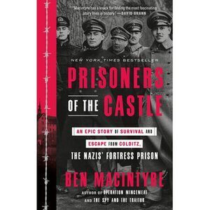 Prisoners of the Castle: An Epic Story of Survival and Escape from Colditz, the